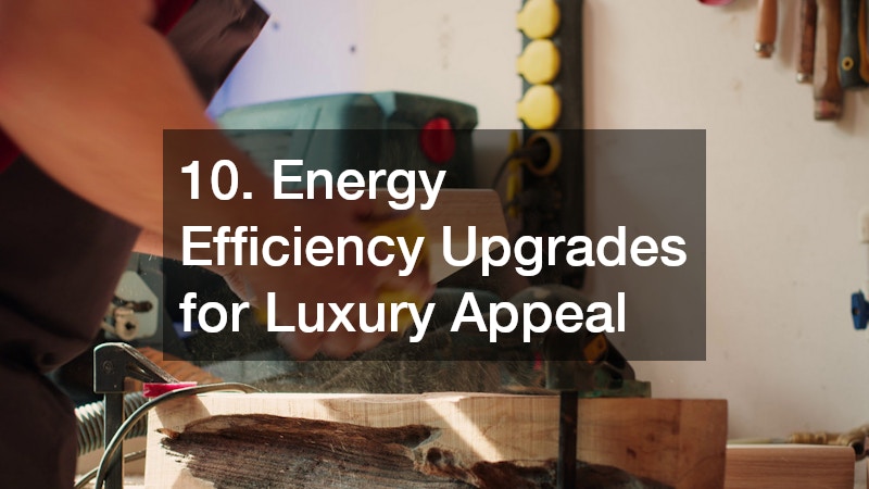10. Energy Efficiency Upgrades for Luxury Appeal