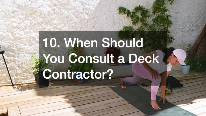 10. When Should You Consult a Deck Contractor?