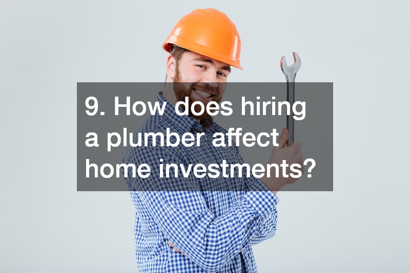 9. How does hiring a plumber affect home investments?