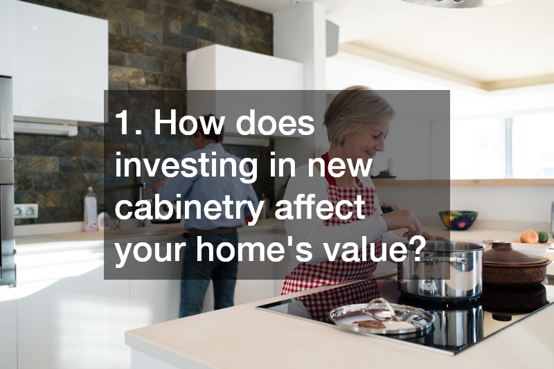1. How does investing in new cabinetry affect your home’s value?