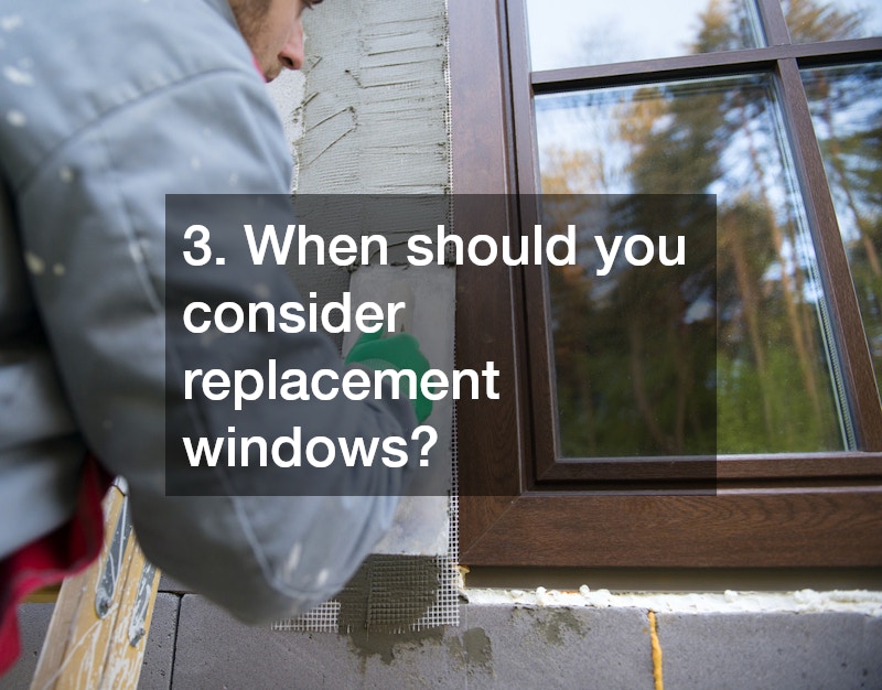 3. When should you consider replacement windows?