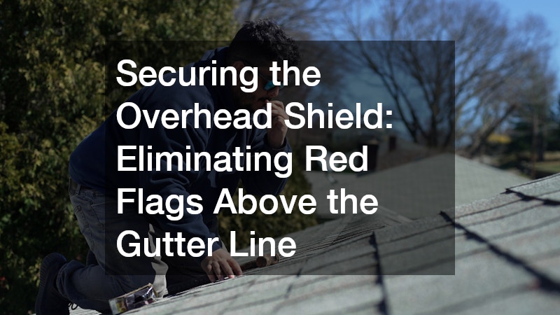 Securing the Overhead Shield: Eliminating Red Flags Above the Gutter Line