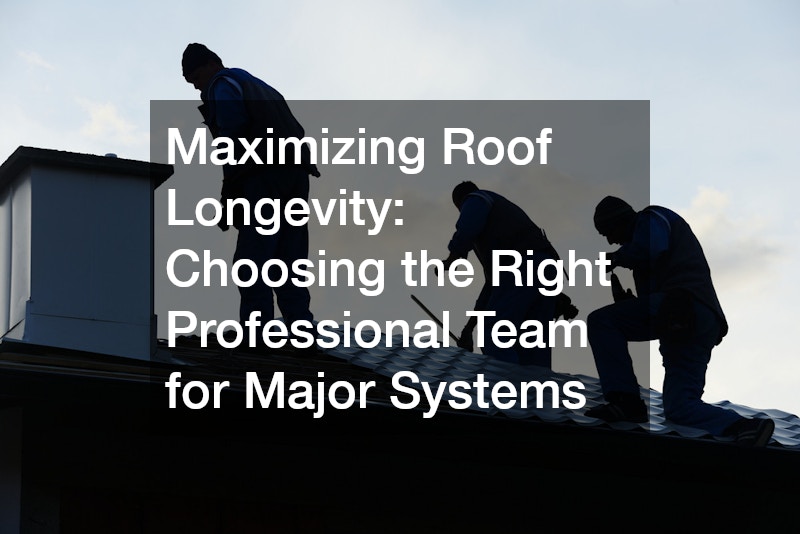 Maximizing Roof Longevity: Choosing the Right Professional Team for Major Systems