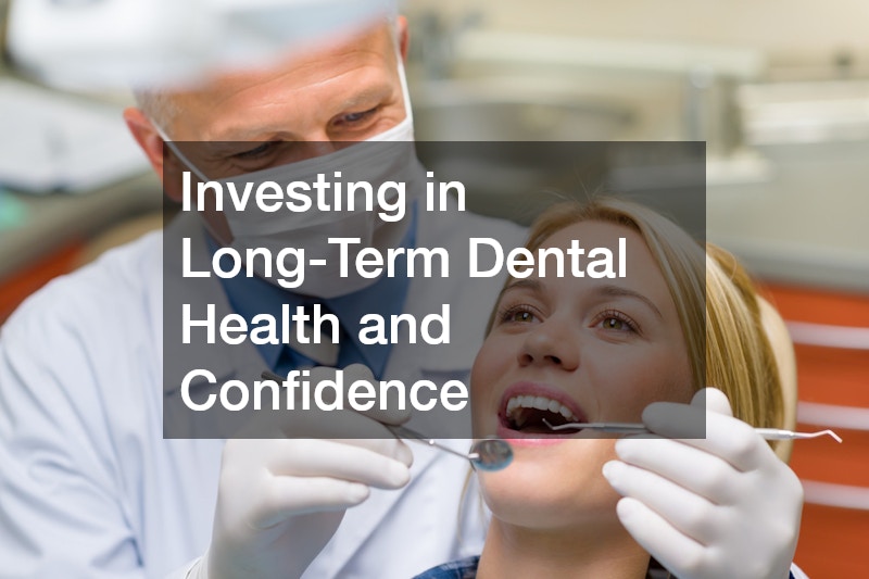 Investing in Long-Term Dental Health and Confidence