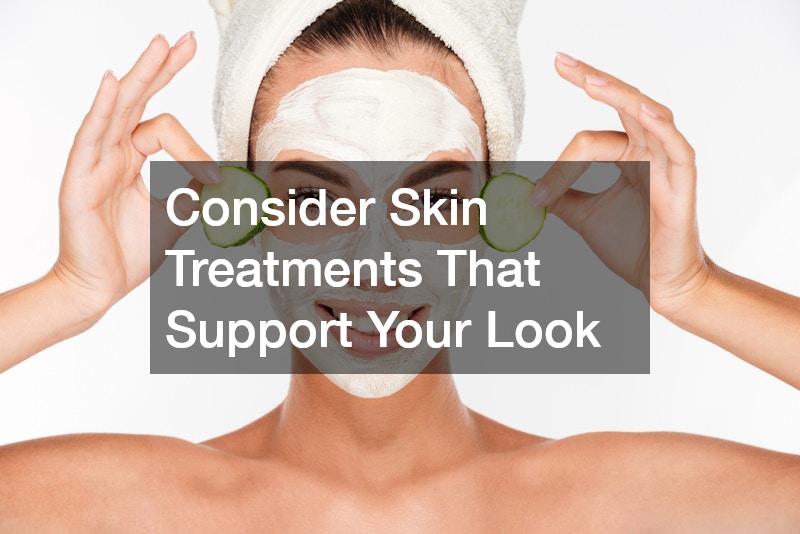 Consider Skin Treatments That Support Your Look