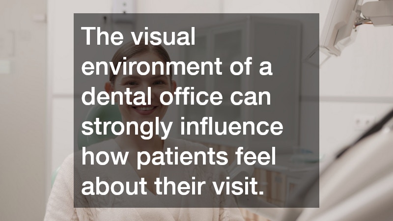 The visual environment of a dental office can strongly influence how patients feel about their visit.