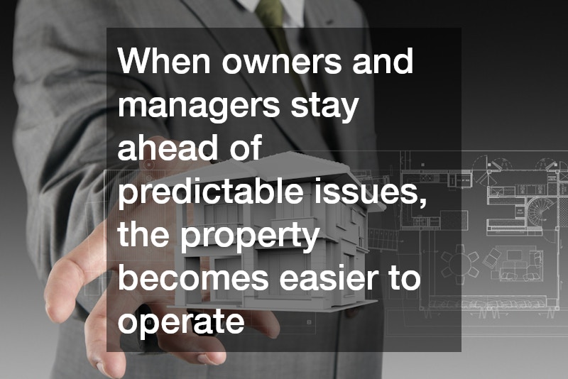 When owners and managers stay ahead of predictable issues, the property becomes easier to operate