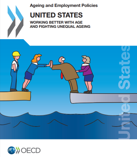 OECD Report on Ageing and Employment Policies: United States: Working Better with Age and Fighting Unequal Ageing OECD Report on Ageing and Employment Policies: United States: Working Better with Age and Fighting Unequal Ageing