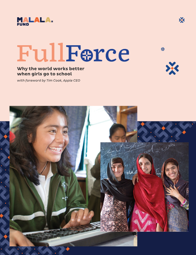 Malala Fund report, Full Force: Why the world works better when girls go to school Malala Fund report, Full Force: Why the world works better when girls go to school