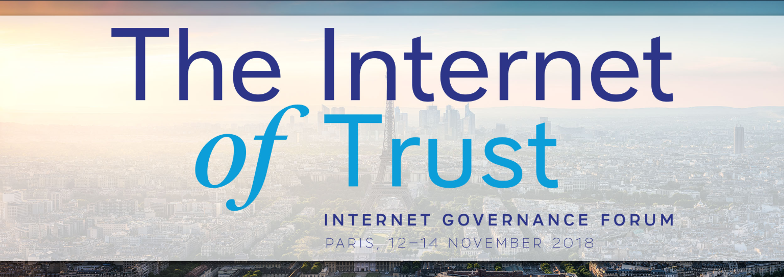 Internet Governance Forum 2018: The Internet of Trust Internet Governance Forum 2018: The Internet of Trust
