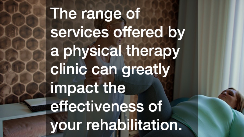 The range of services offered by a physical therapy clinic can greatly impact the effectiveness of your rehabilitation.