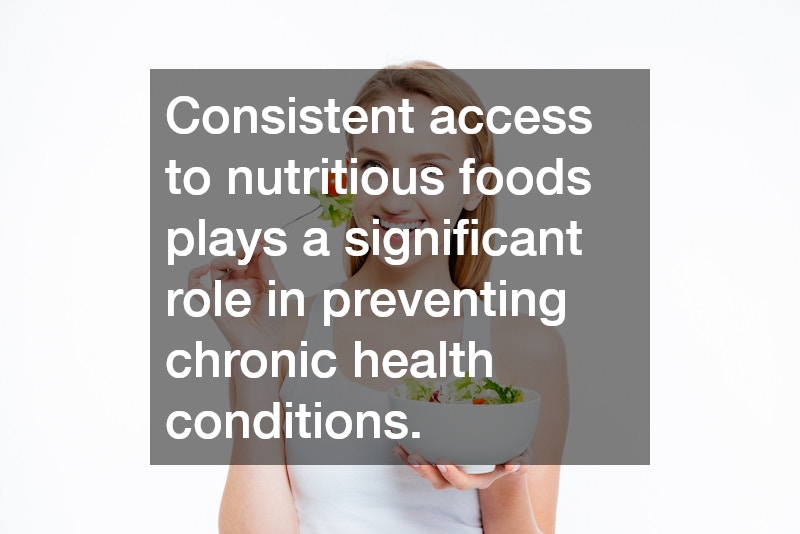 Consistent access to nutritious foods plays a significant role in preventing chronic health conditions.