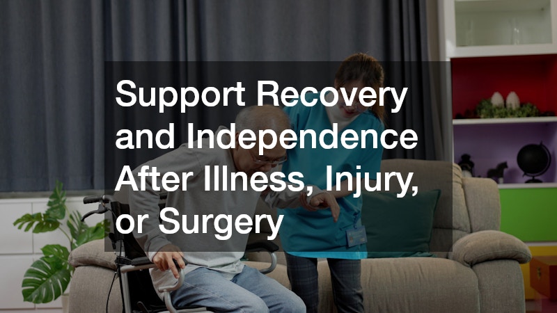 Support Recovery and Independence After Illness, Injury, or Surgery