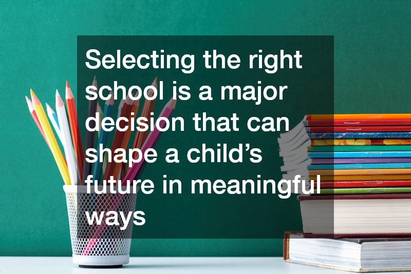 Selecting the right school is a major decision that can shape a child’s future in meaningful ways