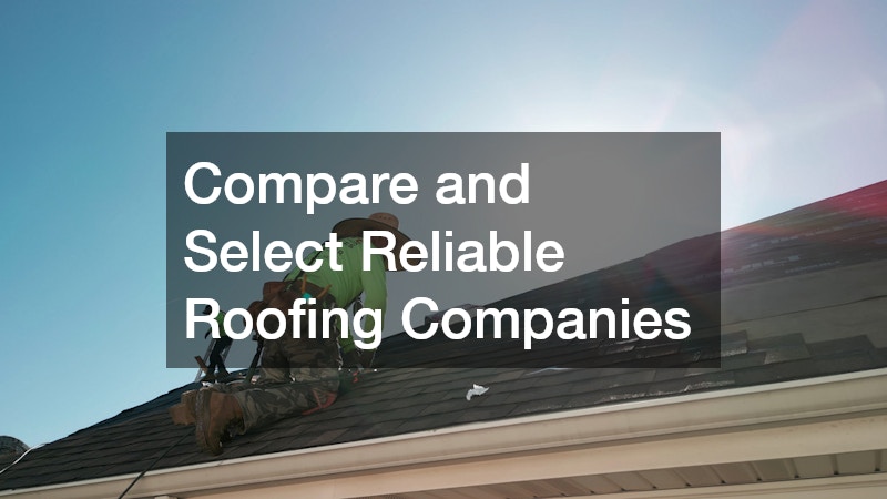 Compare and Select Reliable Roofing Companies