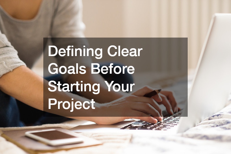 Defining Clear Goals Before Starting Your Project