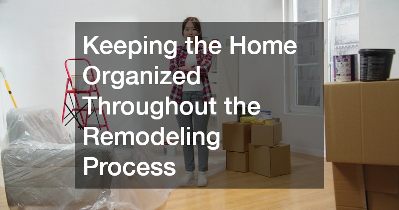 Keeping the Home Organized Throughout the Remodeling Process