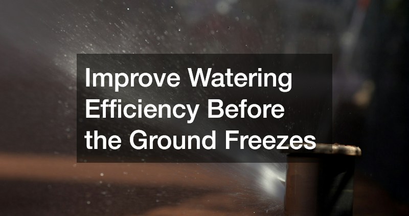 Improve Watering Efficiency Before the Ground Freezes