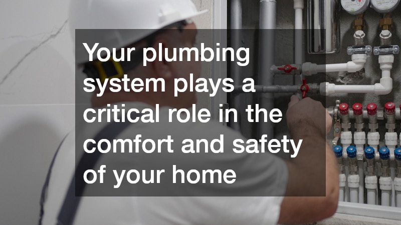 Your plumbing system plays a critical role in the comfort and safety of your home