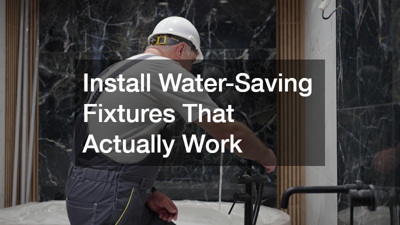 Install Water-Saving Fixtures That Actually Work