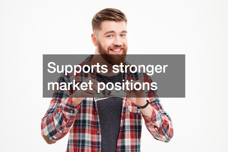 Supports stronger market positions