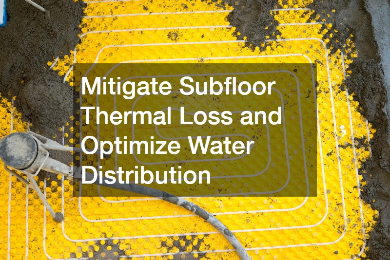 Mitigate Subfloor Thermal Loss and Optimize Water Distribution