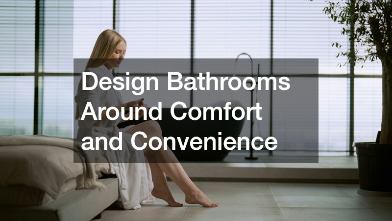Design Bathrooms Around Comfort and Convenience