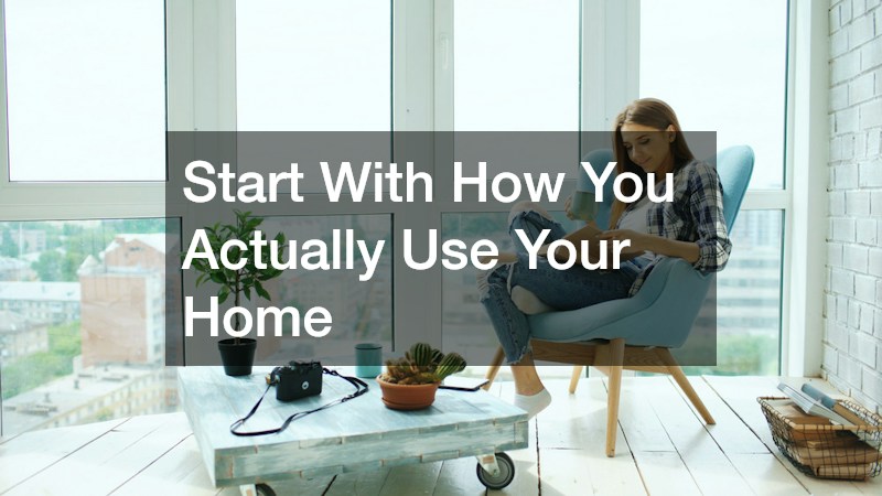 Start With How You Actually Use Your Home