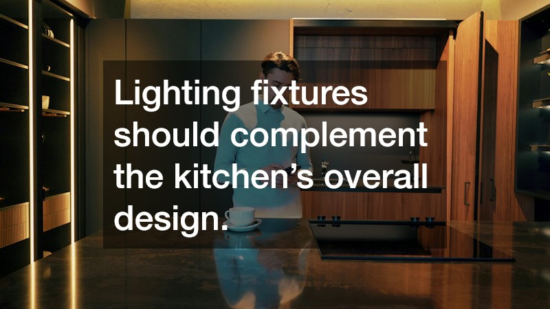 Lighting fixtures should complement the kitchen’s overall design.