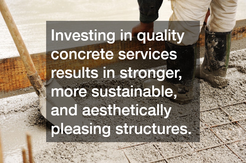 Investing in quality concrete services results in stronger, more sustainable, and aesthetically pleasing structures.