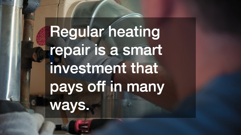 Regular heating repair is a smart investment that pays off in many ways. 