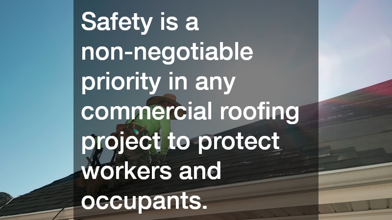 Safety is a non-negotiable priority in any commercial roofing project to protect workers and occupants.