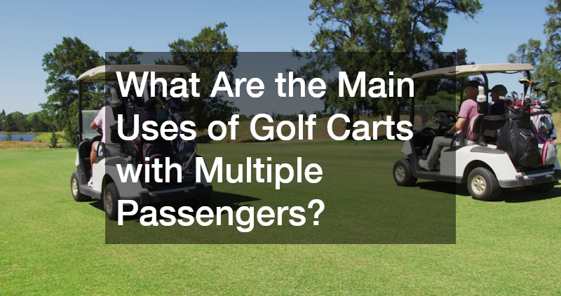 What Are the Main Uses of Golf Carts with Multiple Passengers?