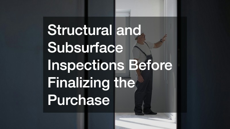 Structural and Subsurface Inspections Before Finalizing the Purchase