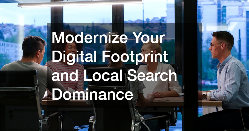 Modernize Your Digital Footprint and Local Search Dominance