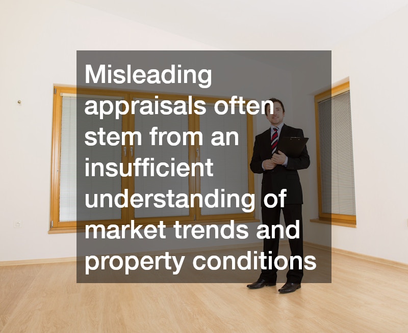 Misleading appraisals often stem from an insufficient understanding of market trends and property conditions