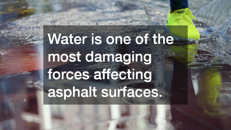 Water is one of the most damaging forces affecting asphalt surfaces.