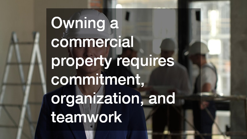 Owning a commercial property requires commitment, organization, and teamwork