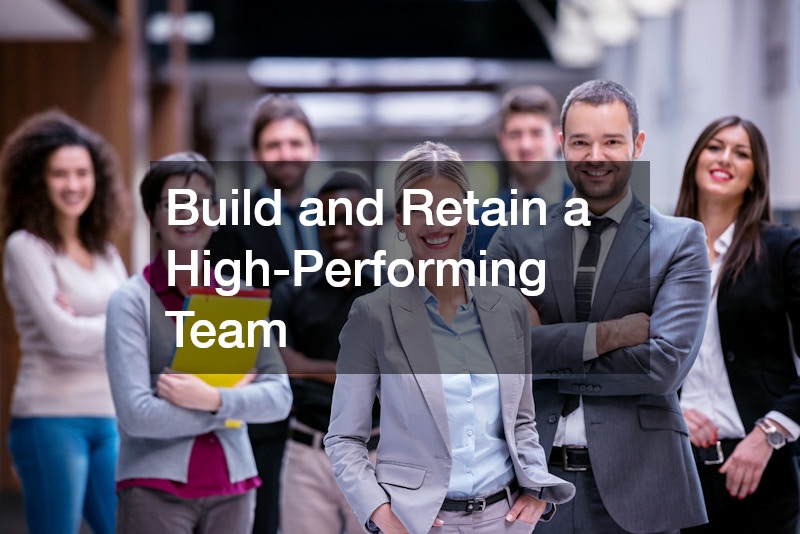 Build and Retain a High-Performing Team