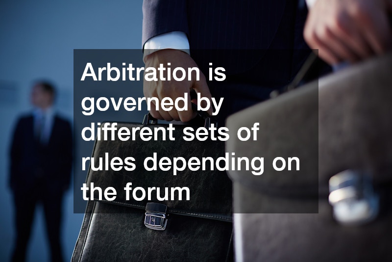 Arbitration is governed by different sets of rules depending on the forum