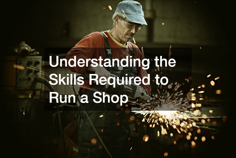 Understanding the Skills Required to Run a Shop
