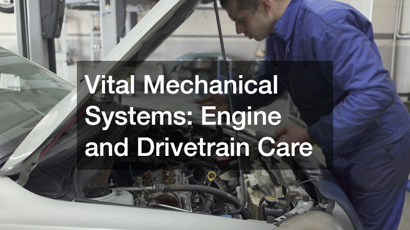 Vital Mechanical Systems: Engine and Drivetrain Care