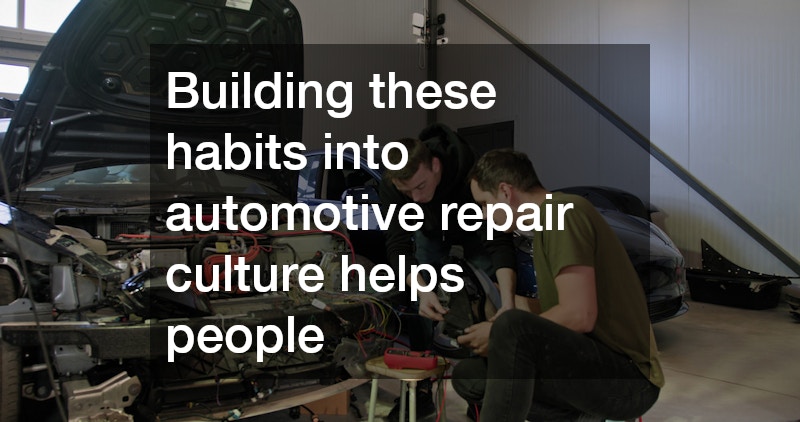 Building these habits into automotive repair culture helps people