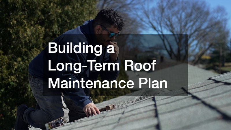 Building a Long-Term Roof Maintenance Plan