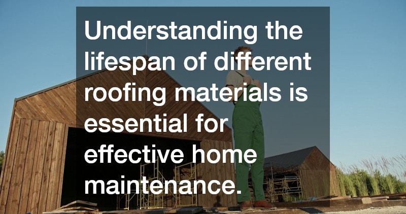 Understanding the lifespan of different roofing materials is essential for effective home maintenance.