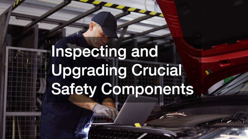 Inspecting and Upgrading Crucial Safety Components