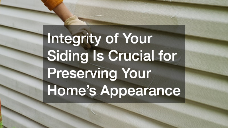 Integrity of Your Siding Is Crucial for Preserving Your Home’s Appearance