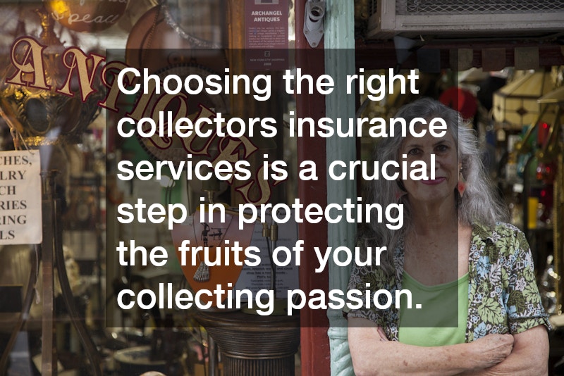 Choosing the right collectors insurance services is a crucial step in protecting the fruits of your collecting passion.