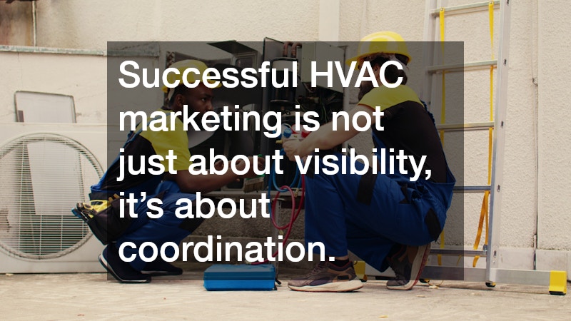 Successful HVAC marketing is not just about visibility, it’s about coordination.
