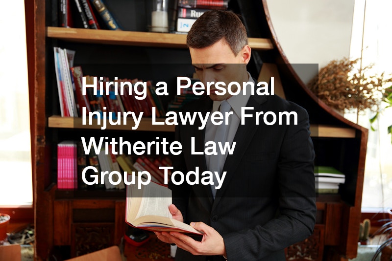 Hiring a Personal Injury Lawyer From Witherite Law Group Today